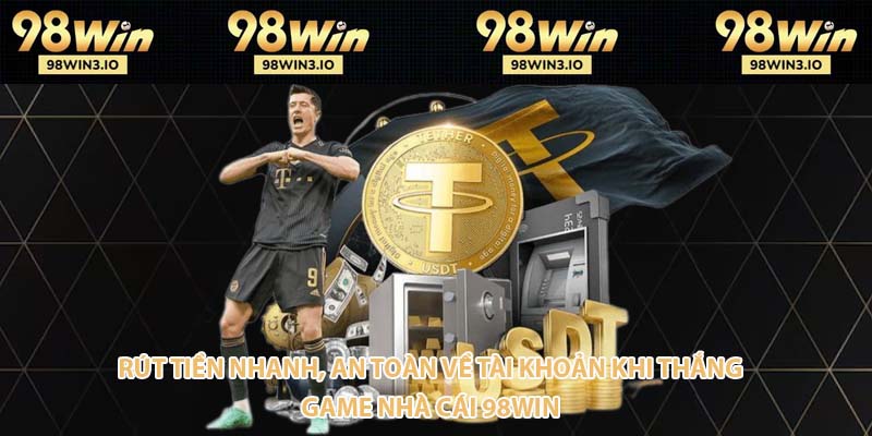 Rút tiền nhanh, an toàn về tài khoản khi thắng game nhà cái 98win